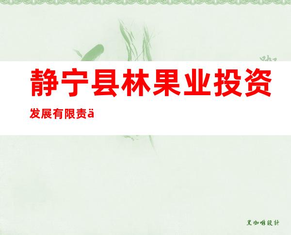 静宁县林果业投资发展有限责任公司