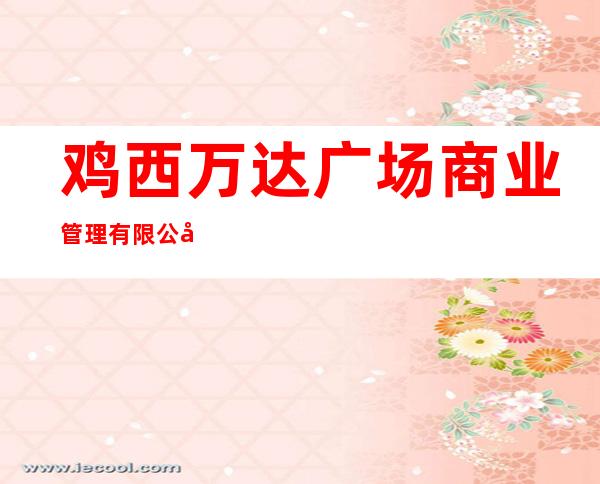 鸡西万达广场商业管理有限公司