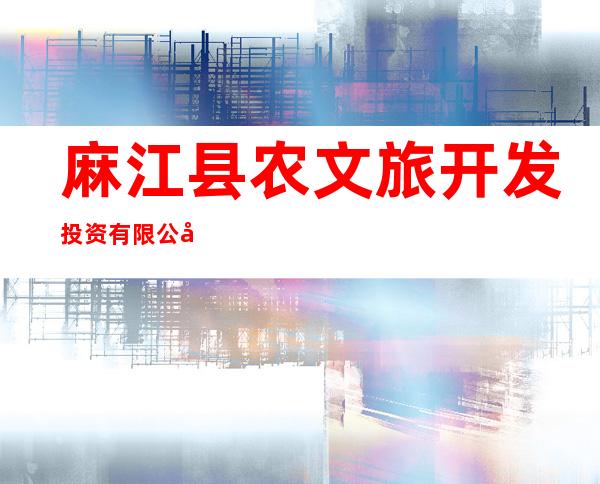 麻江县农文旅开发投资有限公司