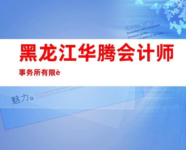 黑龙江华腾会计师事务所有限责任公司
