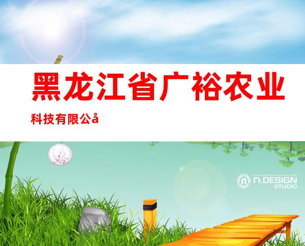 黑龙江省广裕农业科技有限公司
