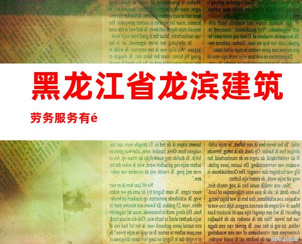 黑龙江省龙滨建筑劳务服务有限责任公司