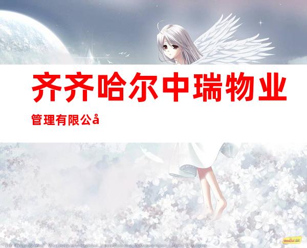齐齐哈尔中瑞物业管理有限公司